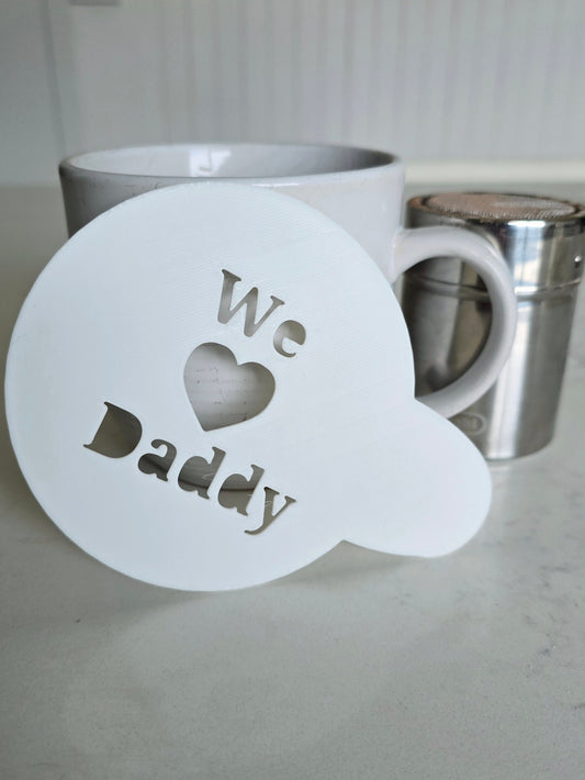 We Love Daddy - Coffee / Hot Chocolate Stencil - 3D printed