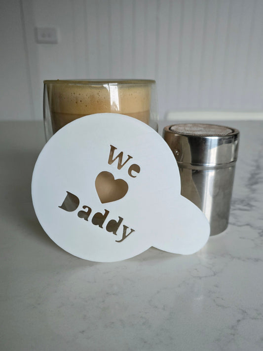 We Love Daddy - Coffee / Hot Chocolate Stencil - 3D printed